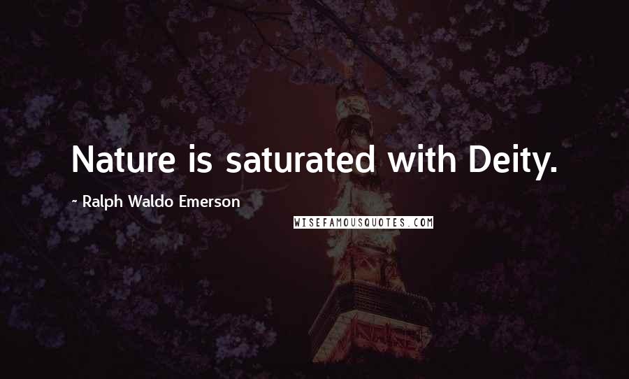 Ralph Waldo Emerson Quotes: Nature is saturated with Deity.