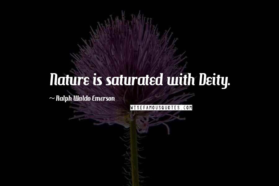 Ralph Waldo Emerson Quotes: Nature is saturated with Deity.