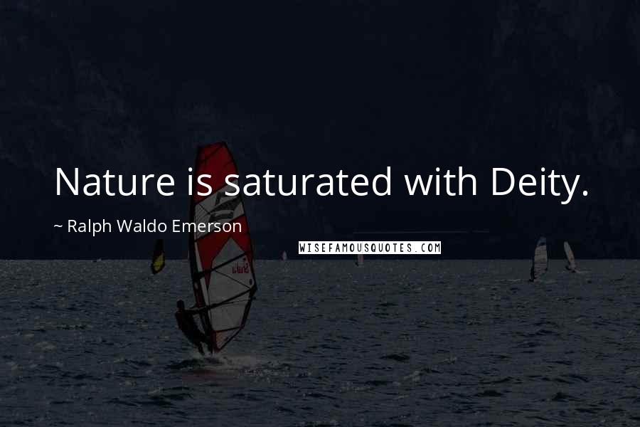 Ralph Waldo Emerson Quotes: Nature is saturated with Deity.