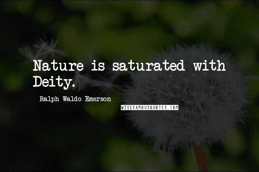 Ralph Waldo Emerson Quotes: Nature is saturated with Deity.