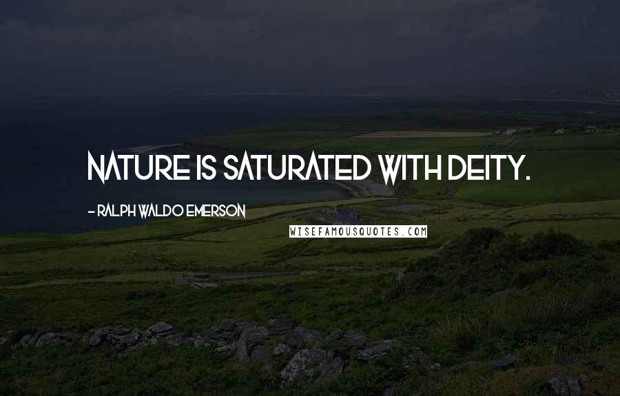 Ralph Waldo Emerson Quotes: Nature is saturated with Deity.