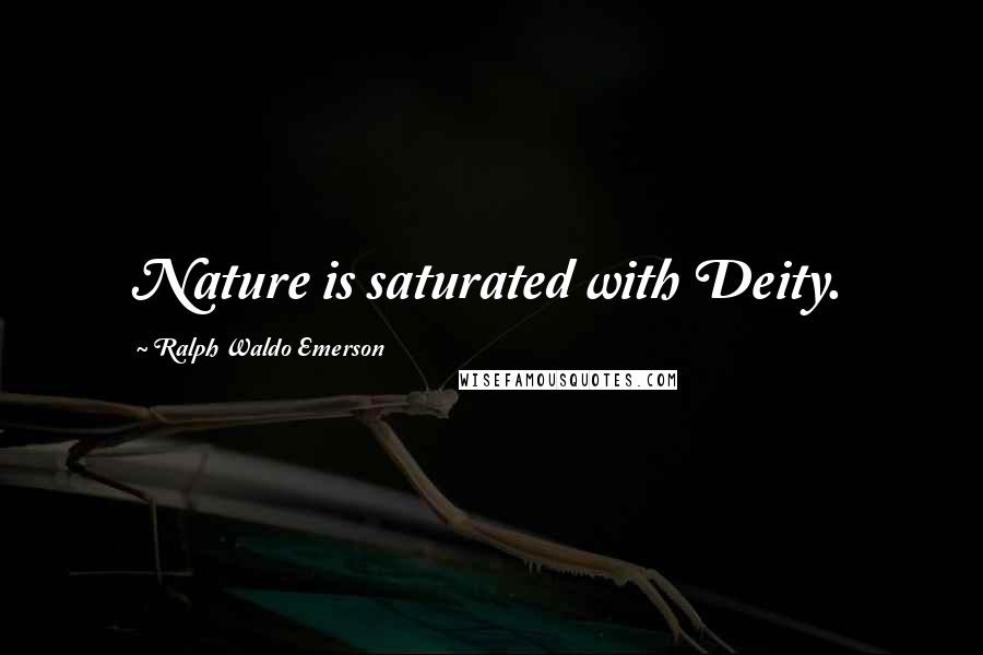 Ralph Waldo Emerson Quotes: Nature is saturated with Deity.