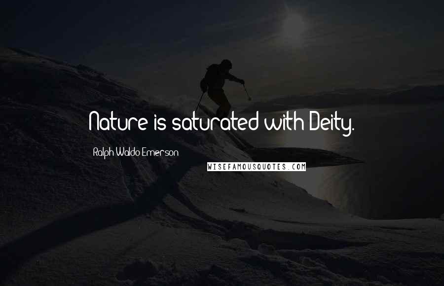 Ralph Waldo Emerson Quotes: Nature is saturated with Deity.