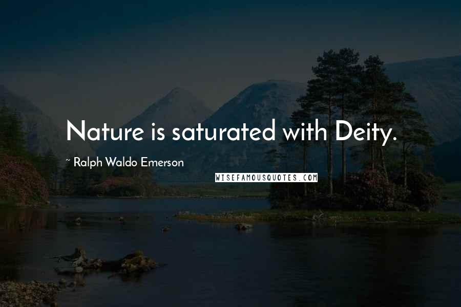 Ralph Waldo Emerson Quotes: Nature is saturated with Deity.