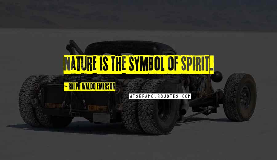 Ralph Waldo Emerson Quotes: Nature is the symbol of Spirit.