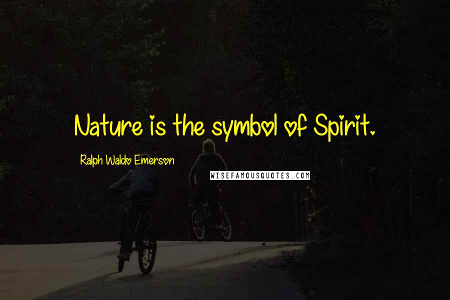 Ralph Waldo Emerson Quotes: Nature is the symbol of Spirit.