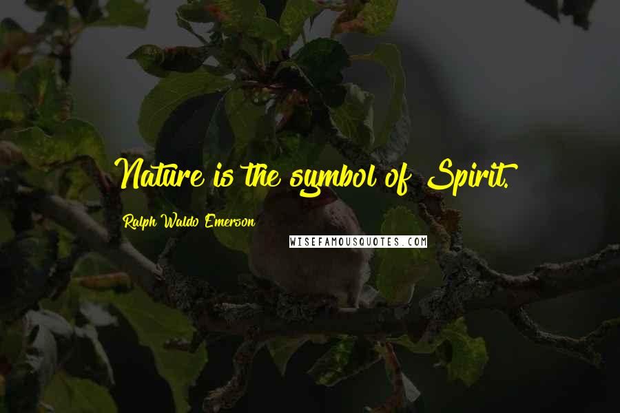 Ralph Waldo Emerson Quotes: Nature is the symbol of Spirit.