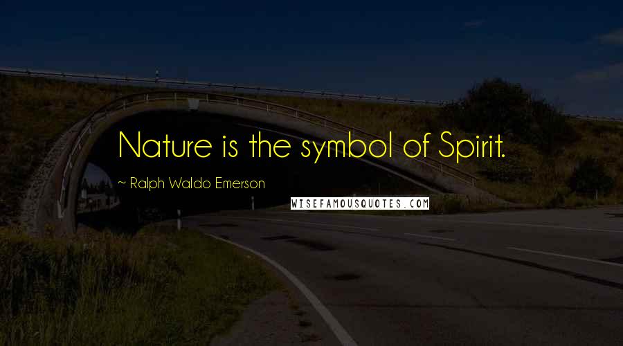 Ralph Waldo Emerson Quotes: Nature is the symbol of Spirit.