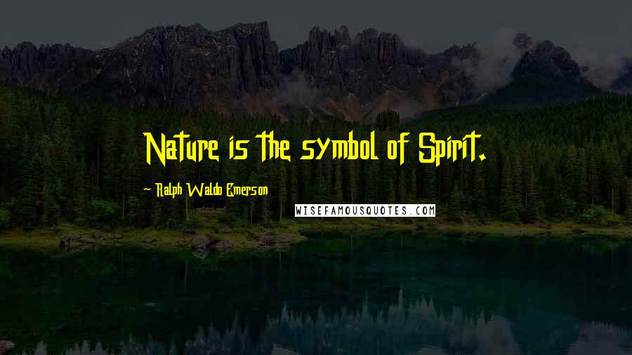 Ralph Waldo Emerson Quotes: Nature is the symbol of Spirit.