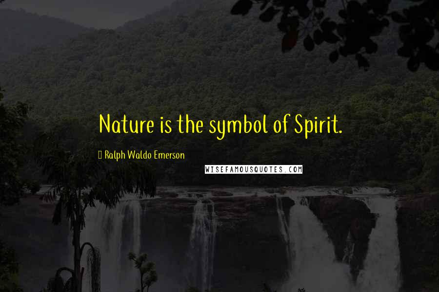 Ralph Waldo Emerson Quotes: Nature is the symbol of Spirit.