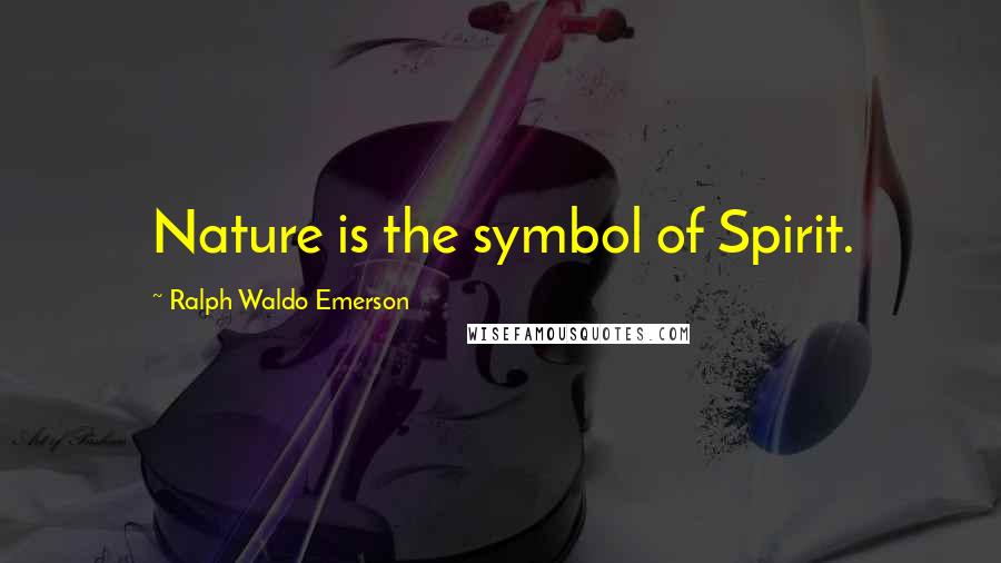 Ralph Waldo Emerson Quotes: Nature is the symbol of Spirit.