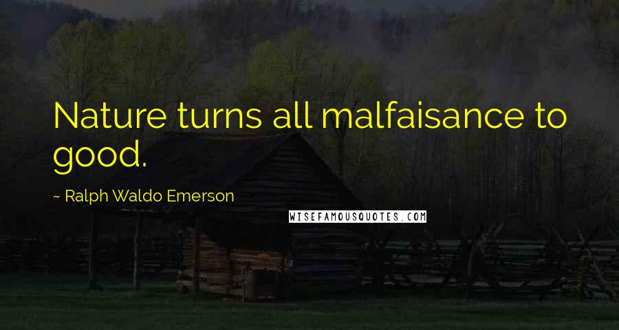 Ralph Waldo Emerson Quotes: Nature turns all malfaisance to good.