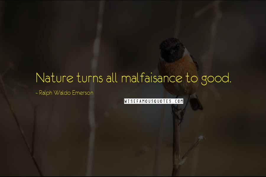 Ralph Waldo Emerson Quotes: Nature turns all malfaisance to good.