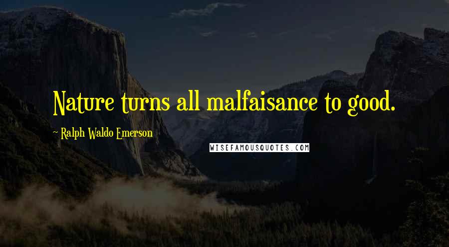 Ralph Waldo Emerson Quotes: Nature turns all malfaisance to good.