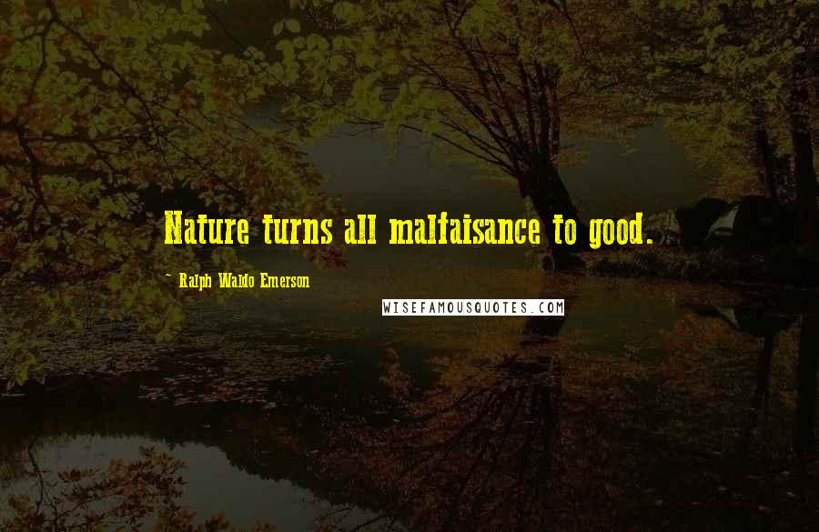 Ralph Waldo Emerson Quotes: Nature turns all malfaisance to good.