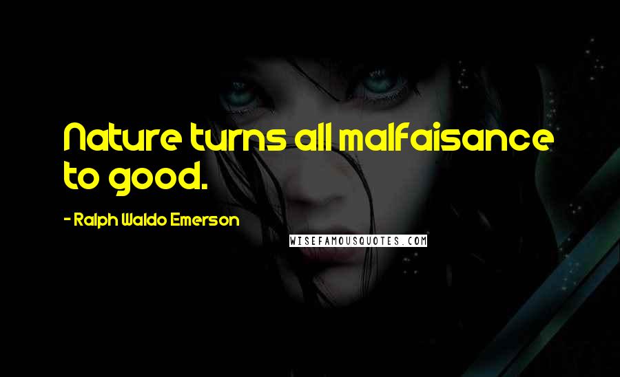 Ralph Waldo Emerson Quotes: Nature turns all malfaisance to good.