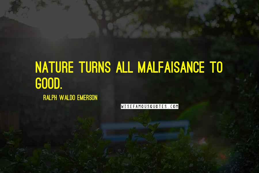 Ralph Waldo Emerson Quotes: Nature turns all malfaisance to good.