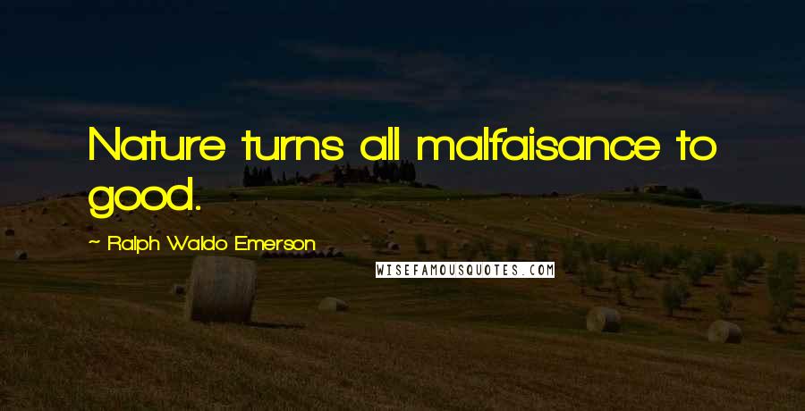 Ralph Waldo Emerson Quotes: Nature turns all malfaisance to good.