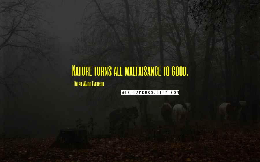 Ralph Waldo Emerson Quotes: Nature turns all malfaisance to good.