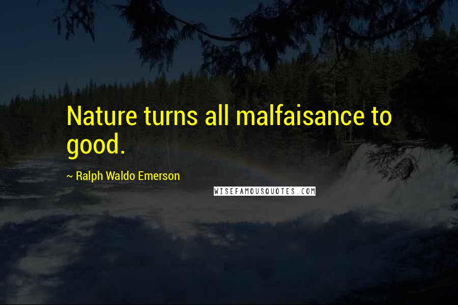 Ralph Waldo Emerson Quotes: Nature turns all malfaisance to good.