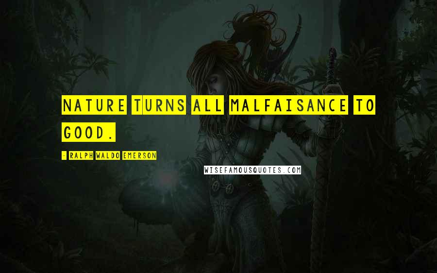 Ralph Waldo Emerson Quotes: Nature turns all malfaisance to good.