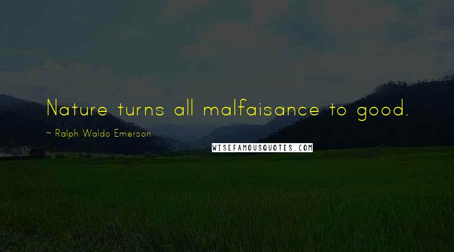 Ralph Waldo Emerson Quotes: Nature turns all malfaisance to good.