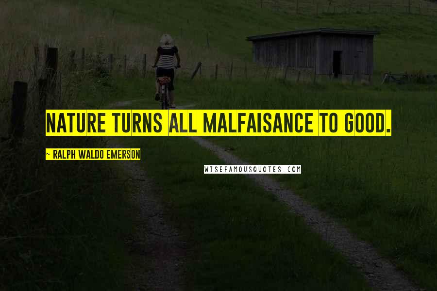 Ralph Waldo Emerson Quotes: Nature turns all malfaisance to good.