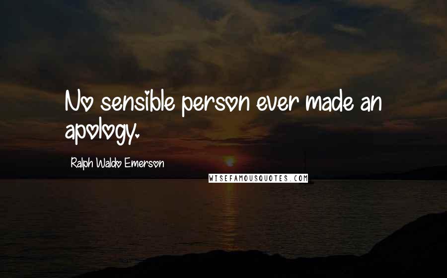 Ralph Waldo Emerson Quotes: No sensible person ever made an apology.