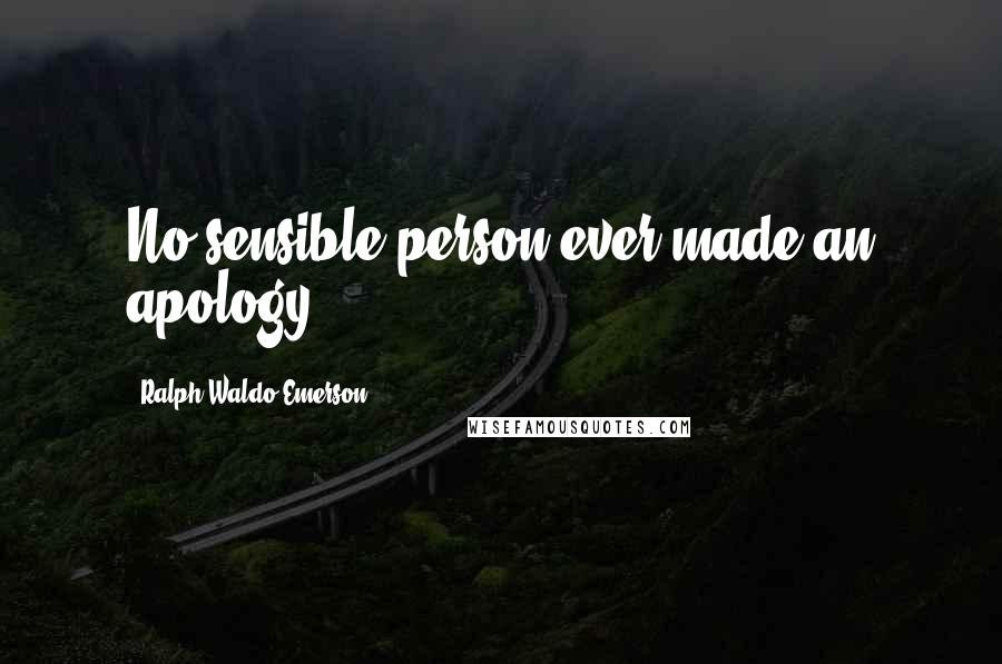 Ralph Waldo Emerson Quotes: No sensible person ever made an apology.