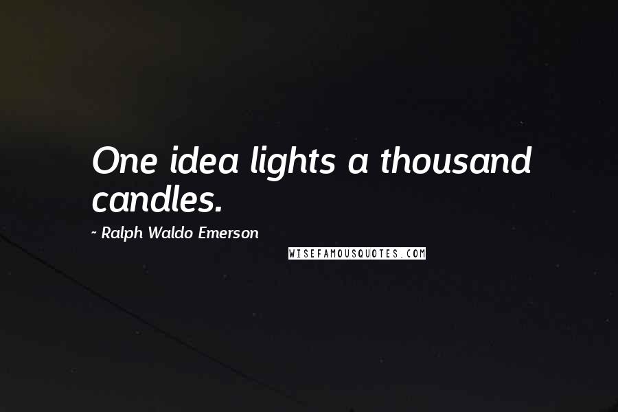 Ralph Waldo Emerson Quotes: One idea lights a thousand candles.