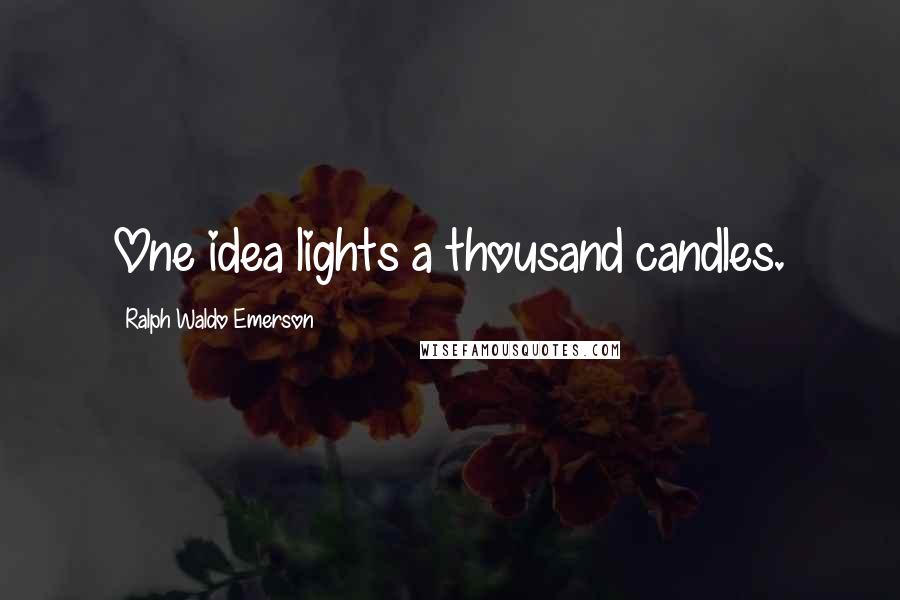 Ralph Waldo Emerson Quotes: One idea lights a thousand candles.