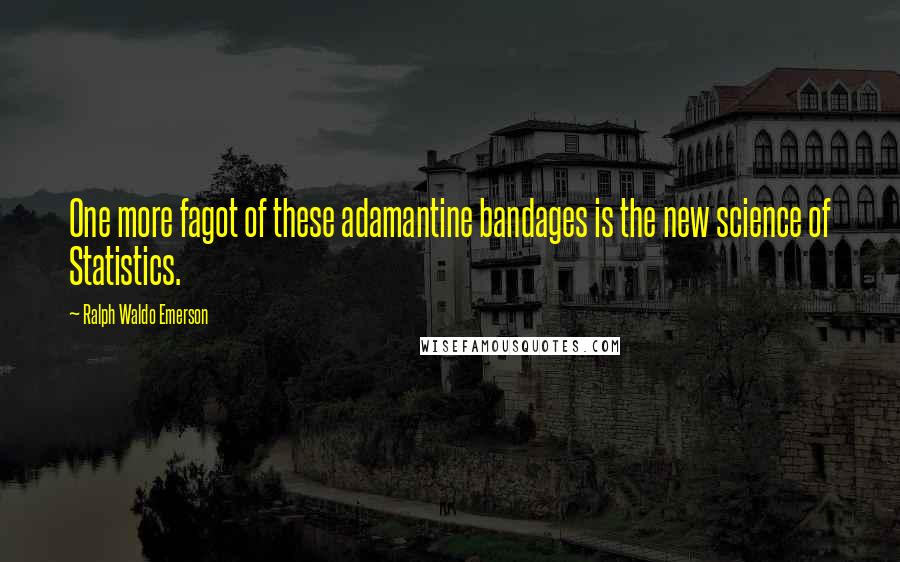Ralph Waldo Emerson Quotes: One more fagot of these adamantine bandages is the new science of Statistics.