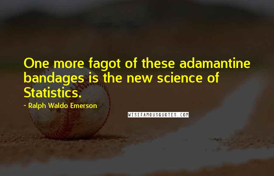 Ralph Waldo Emerson Quotes: One more fagot of these adamantine bandages is the new science of Statistics.