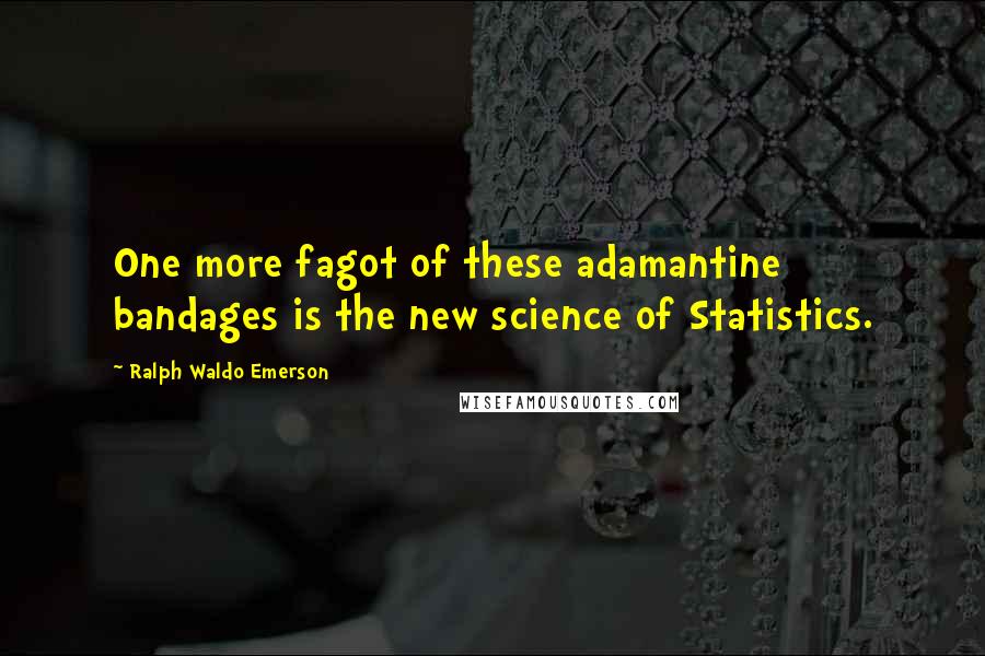 Ralph Waldo Emerson Quotes: One more fagot of these adamantine bandages is the new science of Statistics.