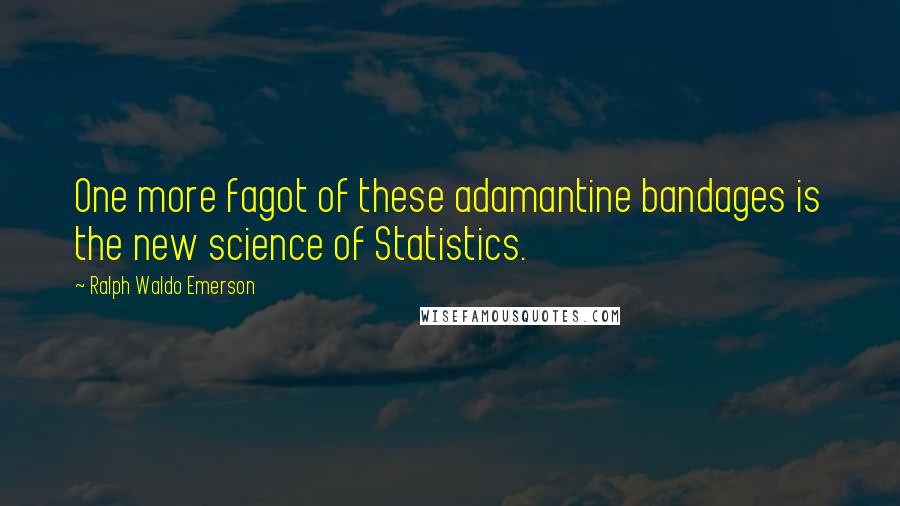 Ralph Waldo Emerson Quotes: One more fagot of these adamantine bandages is the new science of Statistics.