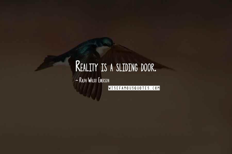 Ralph Waldo Emerson Quotes: Reality is a sliding door.