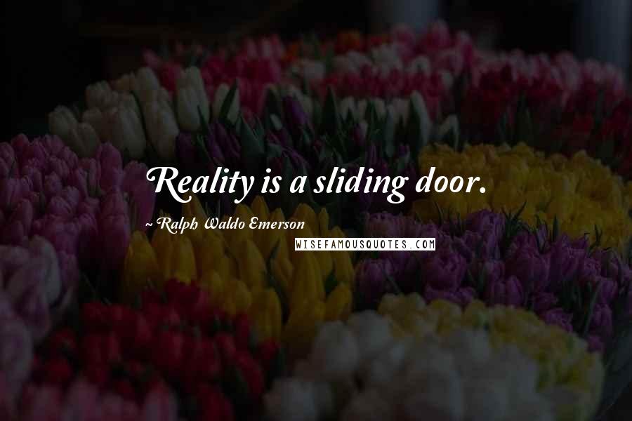 Ralph Waldo Emerson Quotes: Reality is a sliding door.