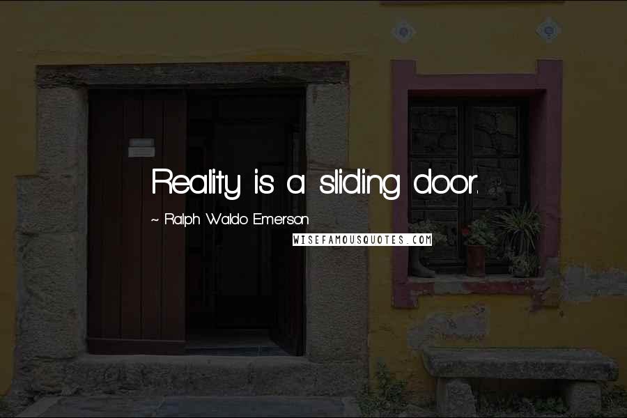 Ralph Waldo Emerson Quotes: Reality is a sliding door.