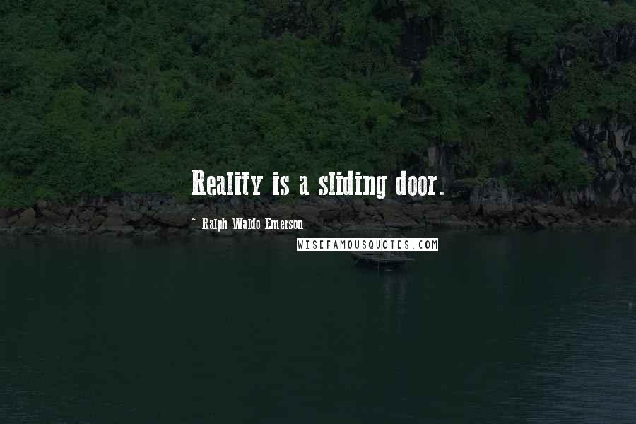 Ralph Waldo Emerson Quotes: Reality is a sliding door.