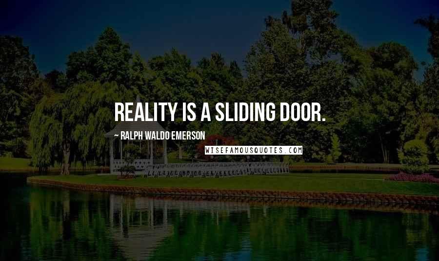 Ralph Waldo Emerson Quotes: Reality is a sliding door.