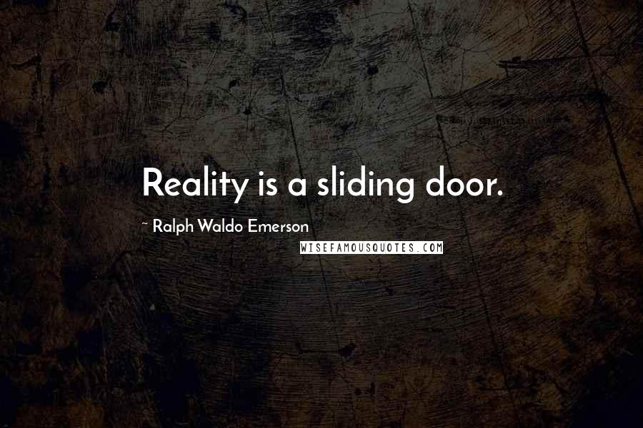 Ralph Waldo Emerson Quotes: Reality is a sliding door.