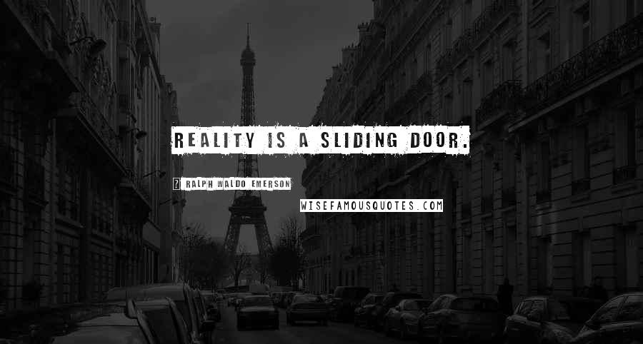Ralph Waldo Emerson Quotes: Reality is a sliding door.