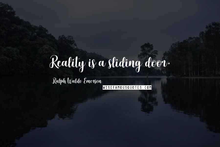 Ralph Waldo Emerson Quotes: Reality is a sliding door.