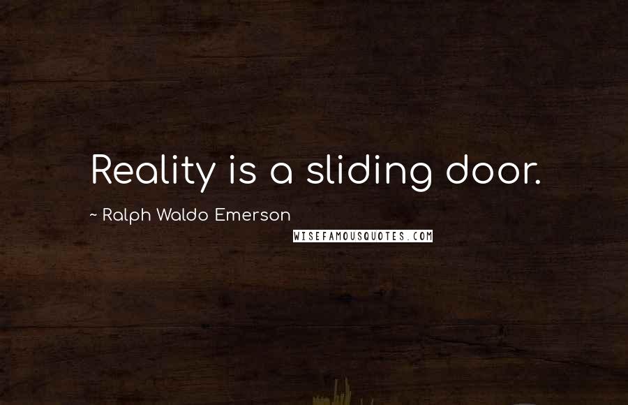 Ralph Waldo Emerson Quotes: Reality is a sliding door.