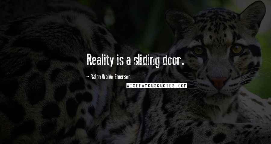 Ralph Waldo Emerson Quotes: Reality is a sliding door.