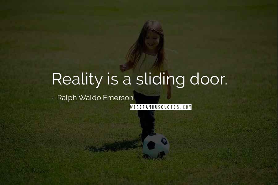 Ralph Waldo Emerson Quotes: Reality is a sliding door.