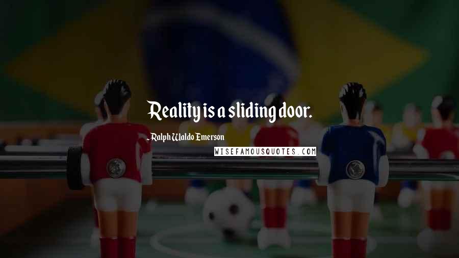 Ralph Waldo Emerson Quotes: Reality is a sliding door.