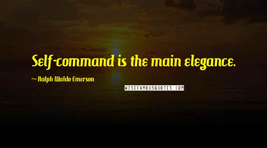 Ralph Waldo Emerson Quotes: Self-command is the main elegance.