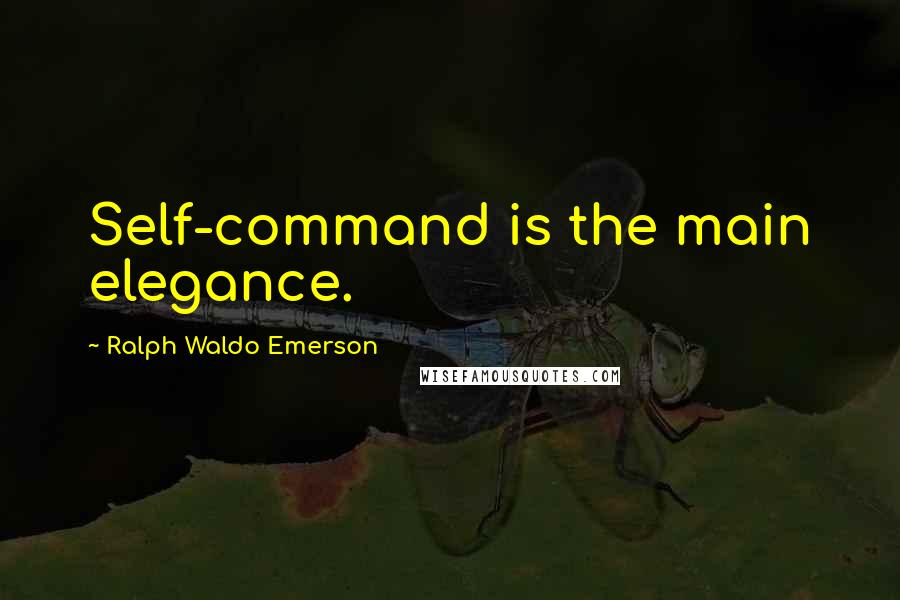 Ralph Waldo Emerson Quotes: Self-command is the main elegance.