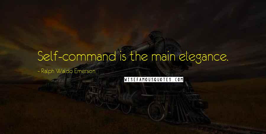 Ralph Waldo Emerson Quotes: Self-command is the main elegance.